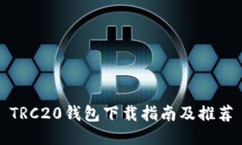 TRC20钱包下载指南及推荐