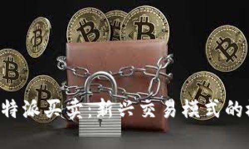 深入解析B特派买卖：新兴交易模式的概念与操作