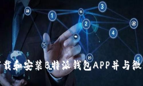 如何下载和安装B特派钱包APP并与微信绑定