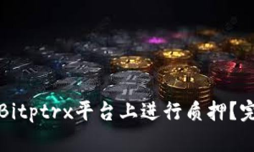如何在Bitptrx平台上进行质押？完整指南
