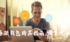 :比特币硬钱包购买指南：哪里可以买到？