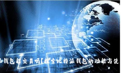 比特派钱包能交易吗？探索比特派钱包的功能与使用场景