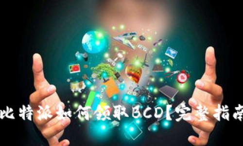 比特派如何领取BCD？完整指南