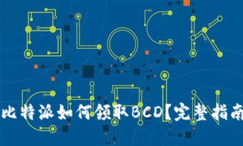 比特派如何领取BCD？完整指南