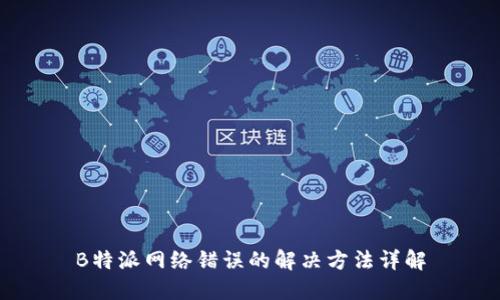 B特派网络错误的解决方法详解