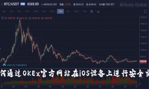 如何通过OKEx官方网站在iOS设备上进行安全交易