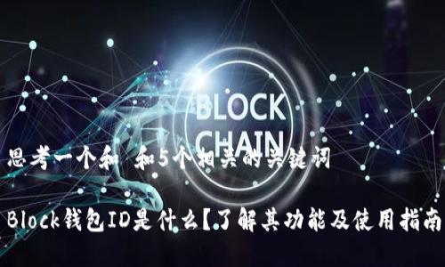 思考一个和 和5个相关的关键词

Block钱包ID是什么？了解其功能及使用指南
