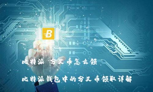 比特派 分叉币怎么领

比特派钱包中的分叉币领取详解