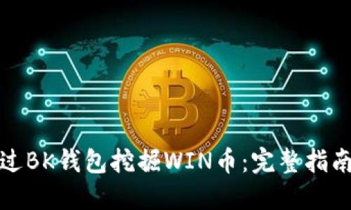 如何通过BK钱包挖掘WIN币：完整指南与技巧