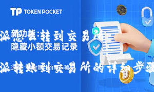 比特派怎么转到交易所

比特派转账到交易所的详细步骤解析