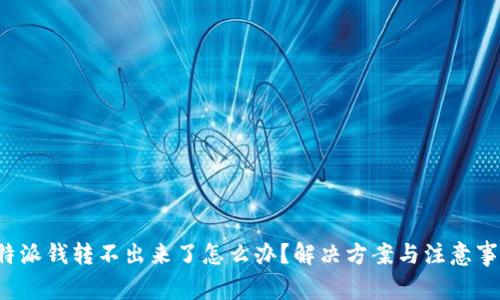 b特派钱转不出来了怎么办？解决方案与注意事项