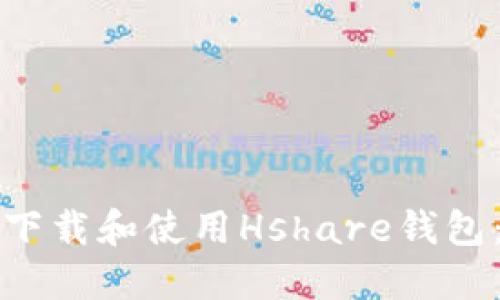 如何安全下载和使用Hshare钱包：完整指南