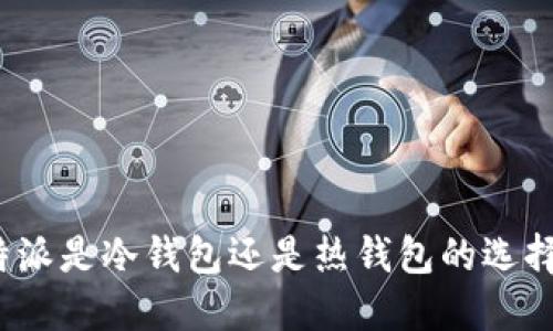 : b特派是冷钱包还是热钱包的选择指南