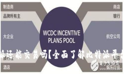 比特派还能交易吗？全面了解比特派平台现状