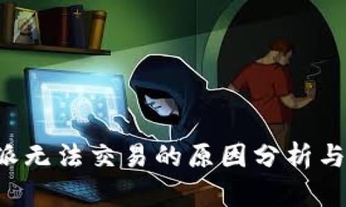 近期B特派无法交易的原因分析与解决方案
