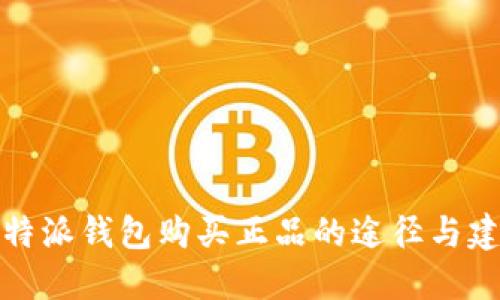 比特派钱包购买正品的途径与建议