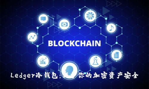 Ledger冷钱包：保护你的加密资产安全