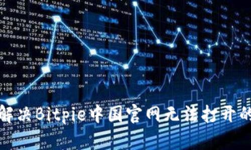 如何解决Bitpie中国官网无法打开的问题