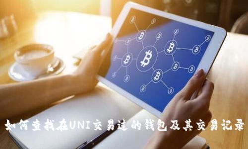 如何查找在UNI交易过的钱包及其交易记录