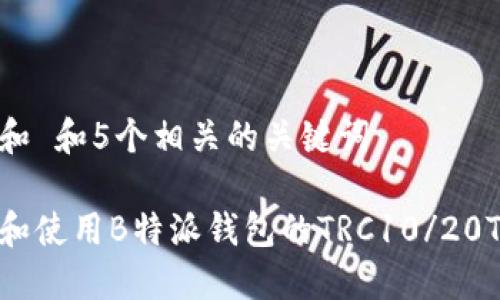 思考一个和 和5个相关的关键词

如何下载和使用B特派钱包的TRC10/20Token教程