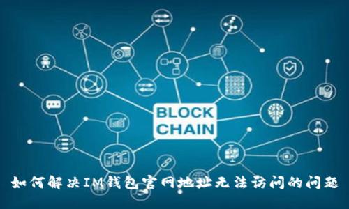 如何解决IM钱包官网地址无法访问的问题