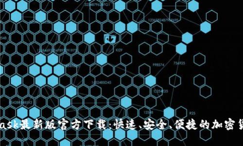 MetaMask最新版官方下载：快速、安全、便捷的加密货币钱包