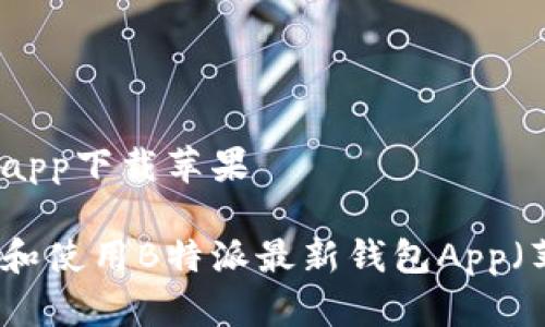 特派最新钱包app下载苹果

如何安全下载和使用B特派最新钱包App（苹果用户指南）