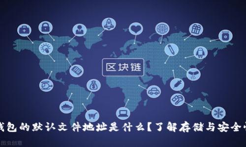 钱包的默认文件地址是什么？了解存储与安全性