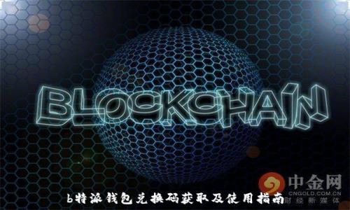   
b特派钱包兑换码获取及使用指南