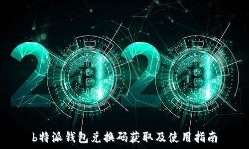   
b特派钱包兑换码获取及使用指南