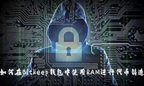 如何在Bitkeep钱包中使用RAM进行代币铸造
