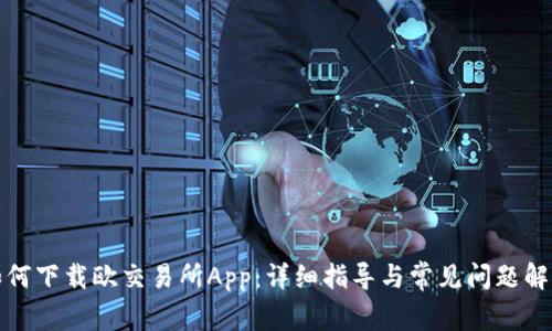 如何下载欧交易所App：详细指导与常见问题解答
