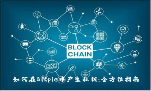 如何在Bitpie中产生私钥：全方位指南