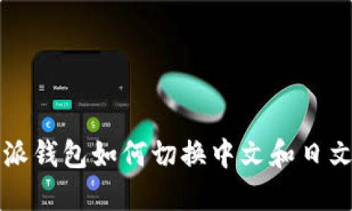 比特派钱包如何切换中文和日文界面