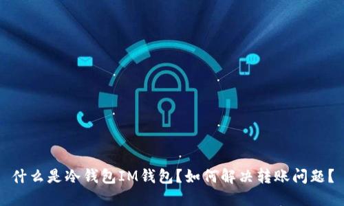 什么是冷钱包IM钱包？如何解决转账问题？