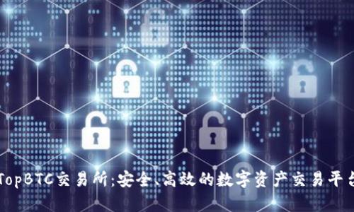 TopBTC交易所：安全、高效的数字资产交易平台
