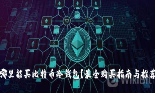 哪里能买比特币冷钱包？最全购买指南与推荐