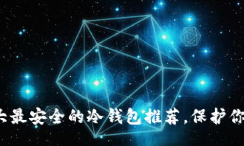 jiaotai  
2023年十大最安全的冷钱包推荐，保护你的加密资产