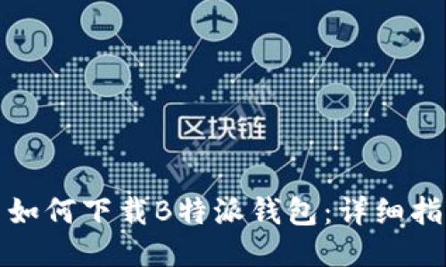 : 如何下载B特派钱包：详细指南