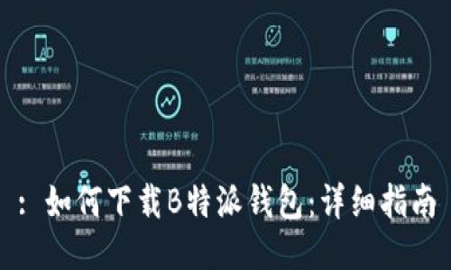 : 如何下载B特派钱包：详细指南