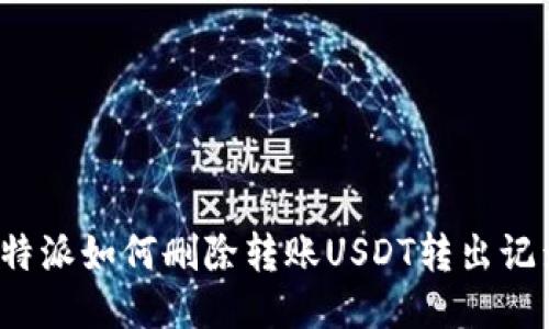 比特派如何删除转账USDT转出记录？