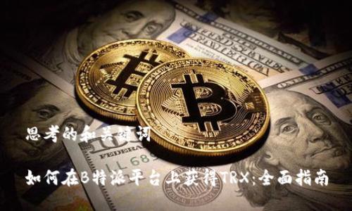 思考的和关键词

如何在B特派平台上获得TRX：全面指南