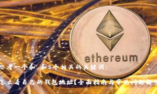 思考一个和 和5个相关的关键词：

怎么看自己的钱包地址？全面指南与常见问题解答