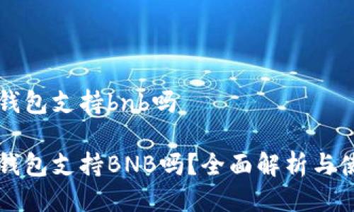 比特派钱包支持bnb吗

比特派钱包支持BNB吗？全面解析与使用指南