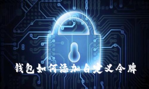 钱包如何添加自定义令牌