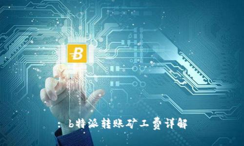 : b特派转账矿工费详解