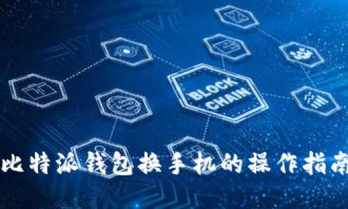 比特派钱包换手机的操作指南