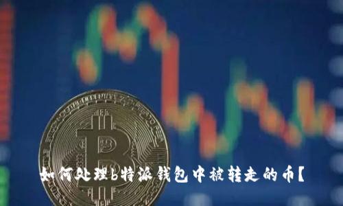 如何处理b特派钱包中被转走的币？
