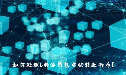 如何处理b特派钱包中被转走的币？