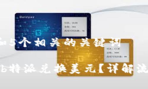 思考一个和 和5个相关的关键词

如何有效进行b特派兑换美元？详解流程与注意事项